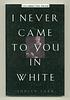 click for a larger image of item #8106, I Never Came to You in White