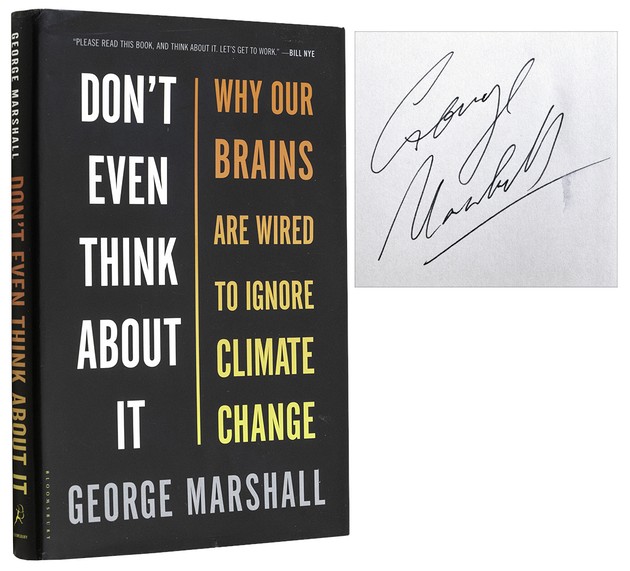 MARSHALL, George, - Don't Even Think About It: Why Our Brains Are Wired to Ignore Climate Change.